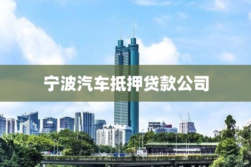 宁波汽车抵押贷款公司