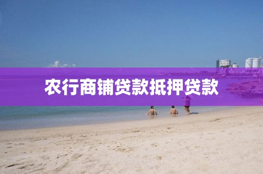 农行商铺贷款抵押贷款
