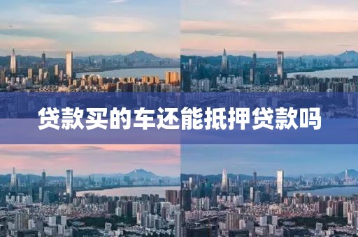 贷款买的车还能抵押贷款吗