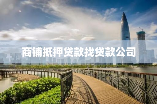 商铺抵押贷款找贷款公司