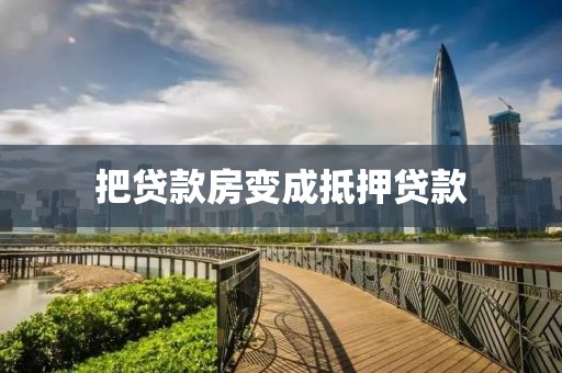 把贷款房变成抵押贷款