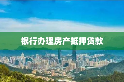 银行办理房产抵押贷款