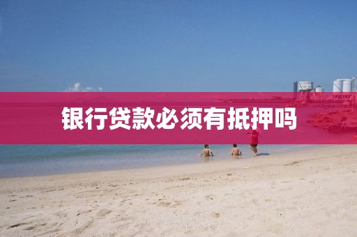 银行贷款必须有抵押吗
