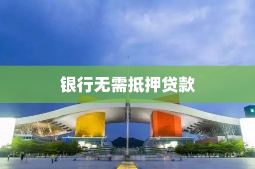 银行无需抵押贷款