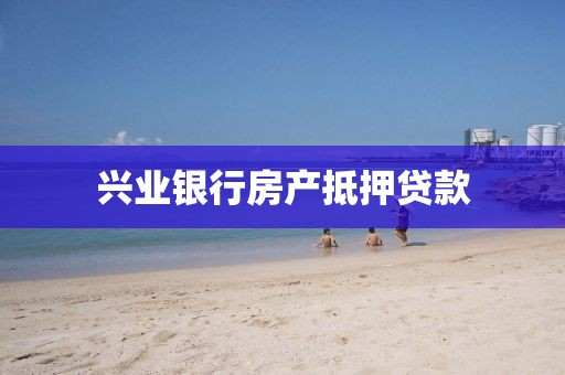 兴业银行房产抵押贷款