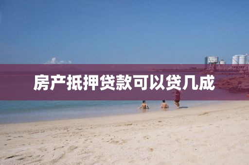 房产抵押贷款可以贷几成