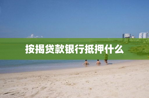按揭贷款银行抵押什么