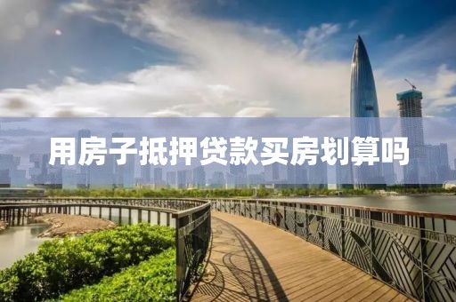用房子抵押贷款买房划算吗