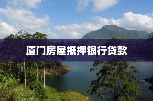厦门房屋抵押银行贷款