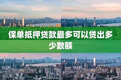 保单抵押贷款最多可以贷出多少数额