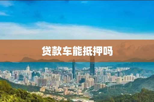贷款车能抵押吗