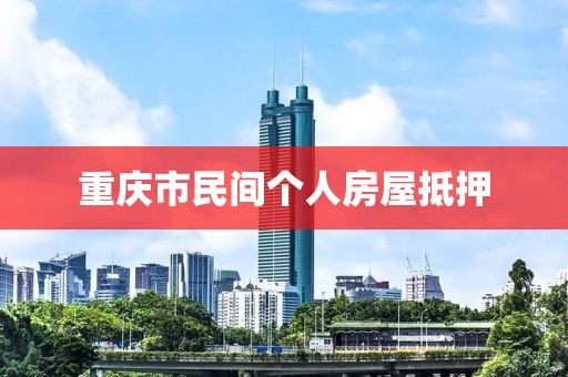 重庆市民间个人房屋抵押