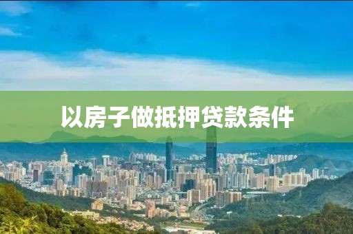 以房子做抵押贷款条件
