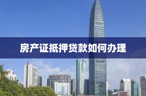 房产证抵押贷款如何办理