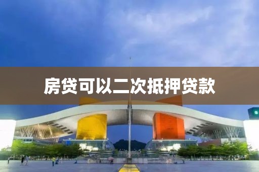 房贷可以二次抵押贷款