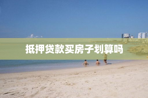 抵押贷款买房子划算吗