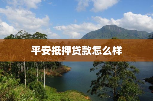平安抵押贷款怎么样