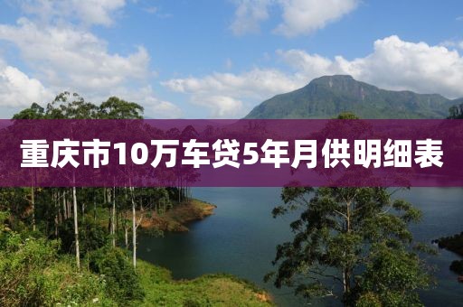 重庆市10万车贷5年月供明细表