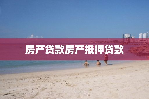 房产贷款房产抵押贷款