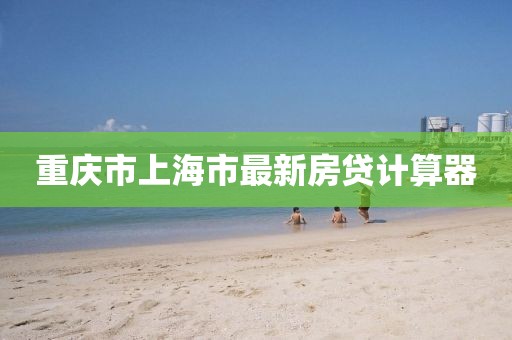 重庆市上海市最新房贷计算器
