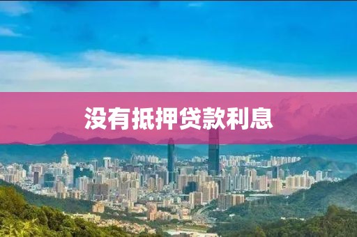 没有抵押贷款利息