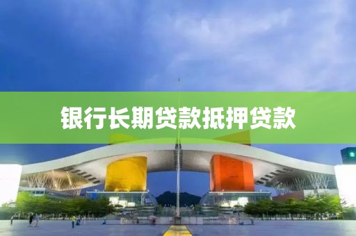 银行长期贷款抵押贷款