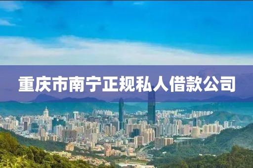 重庆市南宁正规私人借款公司
