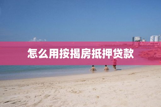 怎么用按揭房抵押贷款