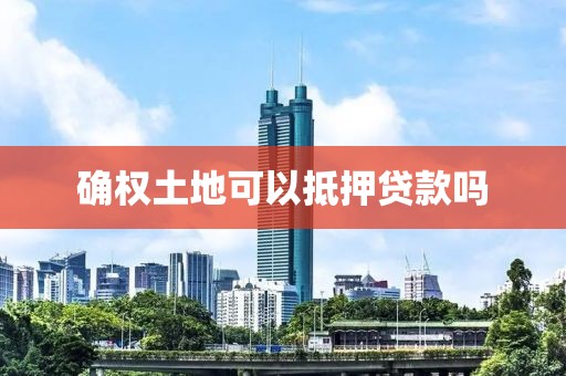 确权土地可以抵押贷款吗